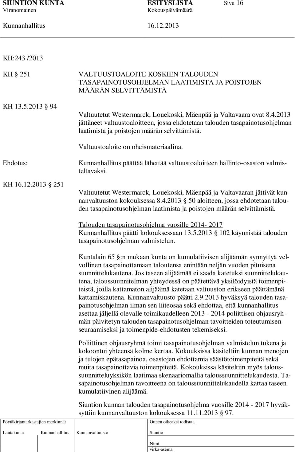 KH 251 päättää lähettää valtuustoaloitteen hallinto-osaston valmisteltavaksi. Valtuutetut Westermarck, Louekoski, Mäenpää ja Valtavaaran jättivät kunnanvaltuuston kokouksessa 8.4.