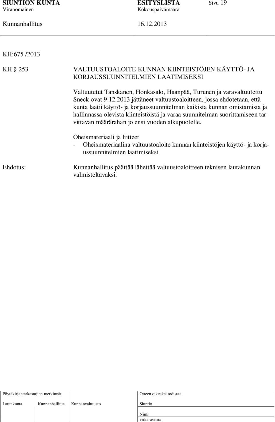 2013 jättäneet valtuustoaloitteen, jossa ehdotetaan, että kunta laatii käyttö- ja korjaussuunnitelman kaikista kunnan omistamista ja hallinnassa olevista kiinteistöistä ja