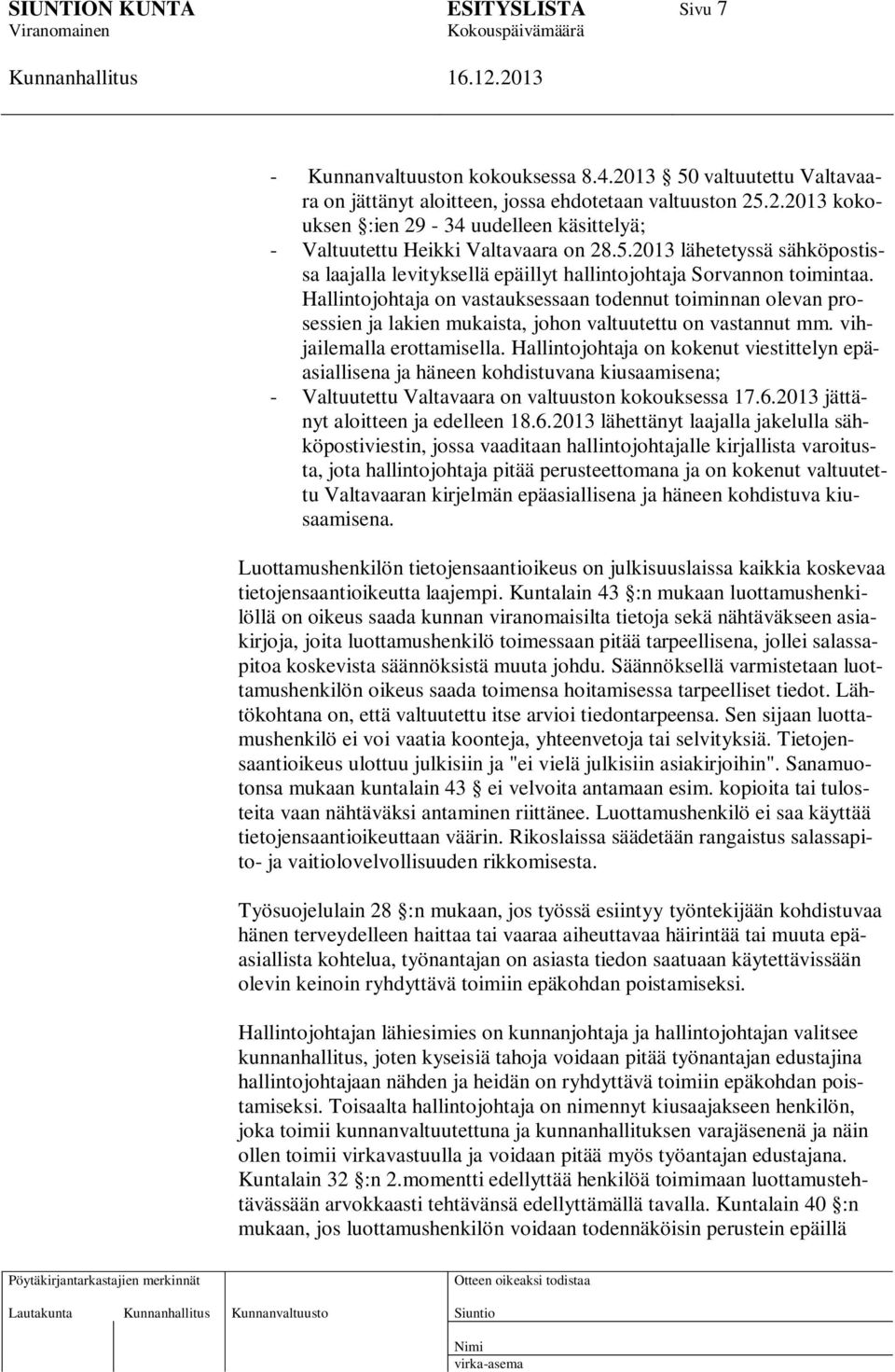 Hallintojohtaja on vastauksessaan todennut toiminnan olevan prosessien ja lakien mukaista, johon valtuutettu on vastannut mm. vihjailemalla erottamisella.