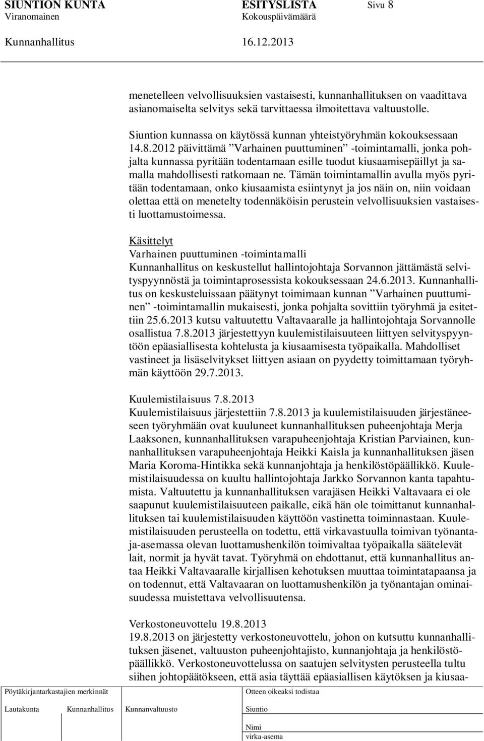 2012 päivittämä Varhainen puuttuminen -toimintamalli, jonka pohjalta kunnassa pyritään todentamaan esille tuodut kiusaamisepäillyt ja samalla mahdollisesti ratkomaan ne.