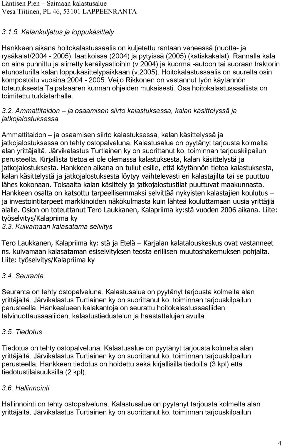 Hoitokalastussaalis on suurelta osin kompostoitu vuosina 2004-2005. Veijo Rikkonen on vastannut työn käytännön toteutuksesta Taipalsaaren kunnan ohjeiden mukaisesti.