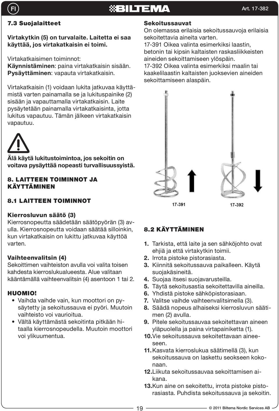 Laite pysäytetään painamalla virtakatkaisinta, jotta lukitus vapautuu. Tämän jälkeen virtakatkaisin vapautuu.