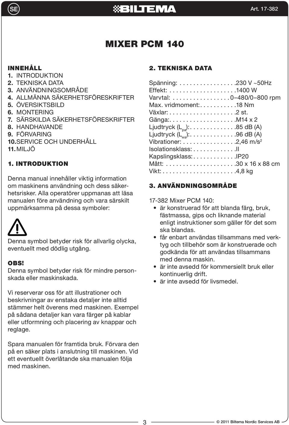 Alla operatörer uppmanas att läsa manualen före användning och vara särskilt uppmärksamma på dessa symboler: Denna symbol betyder risk för allvarlig olycka, eventuellt med dödlig utgång. OBS!