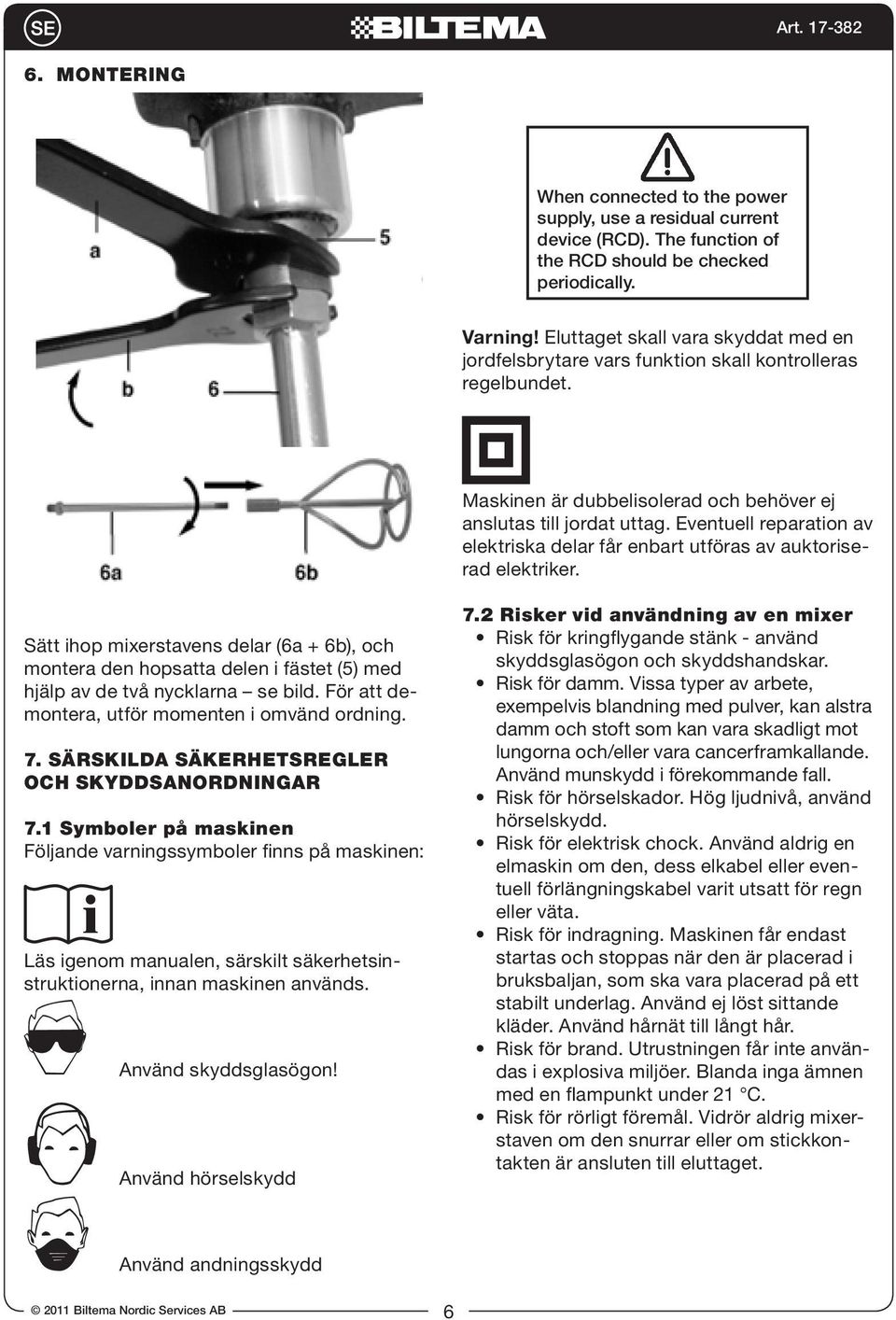 Eventuell reparation av elektriska delar får enbart utföras av auktoriserad elektriker.