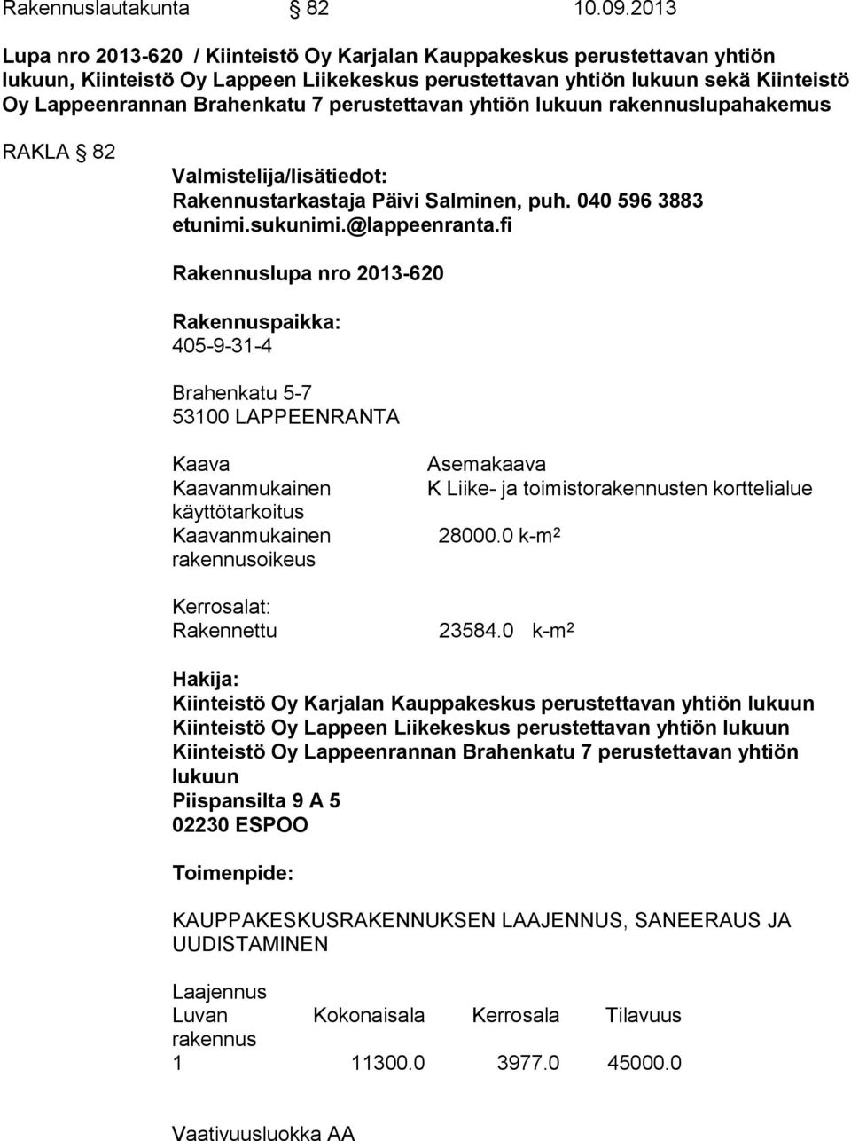 perustettavan yhtiön lukuun rakennuslupahakemus RAKLA 82 Valmistelija/lisätiedot: Rakennustarkastaja Päivi Salminen, puh. 040 596 3883 etunimi.sukunimi.@lappeenranta.