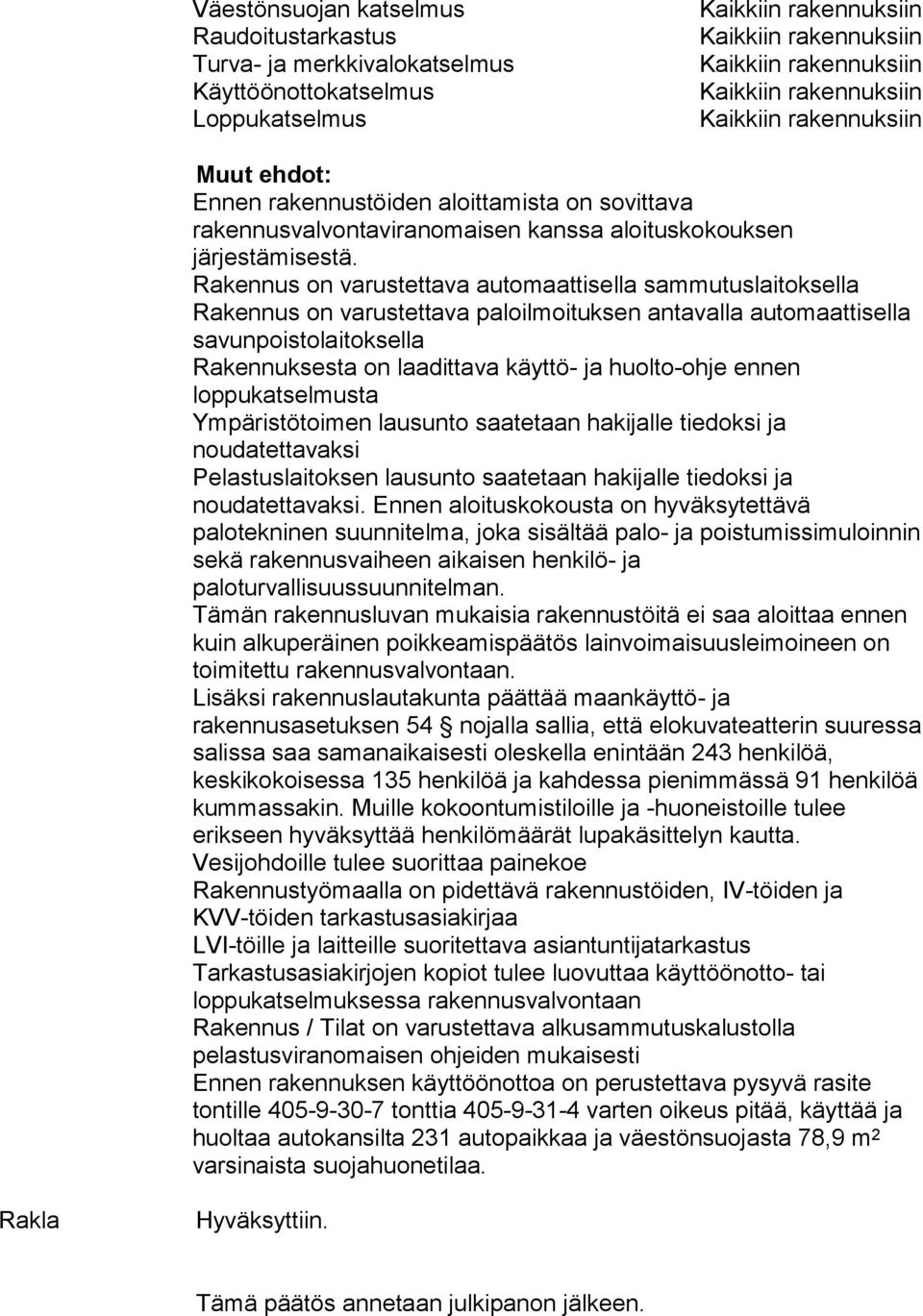 Rakennus on varustettava automaattisella sammutuslaitoksella Rakennus on varustettava paloilmoituksen antavalla automaattisella savunpoistolaitoksella Rakennuksesta on laadittava käyttö- ja