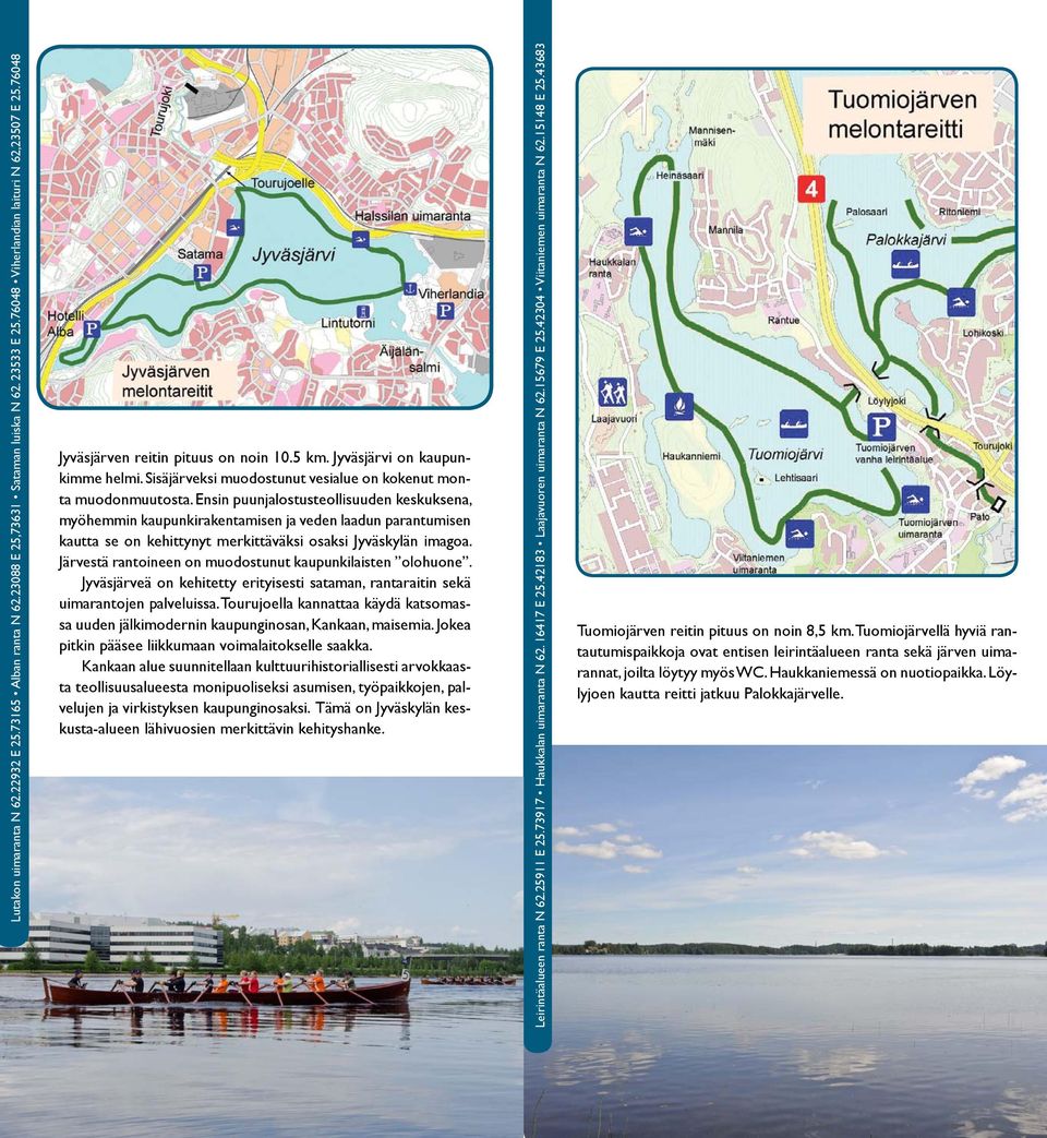 Ensin puunjalostusteollisuuden keskuksena, myöhemmin kaupunkirakentamisen ja veden laadun parantumisen kautta se on kehittynyt merkittäväksi osaksi Jyväskylän imagoa.