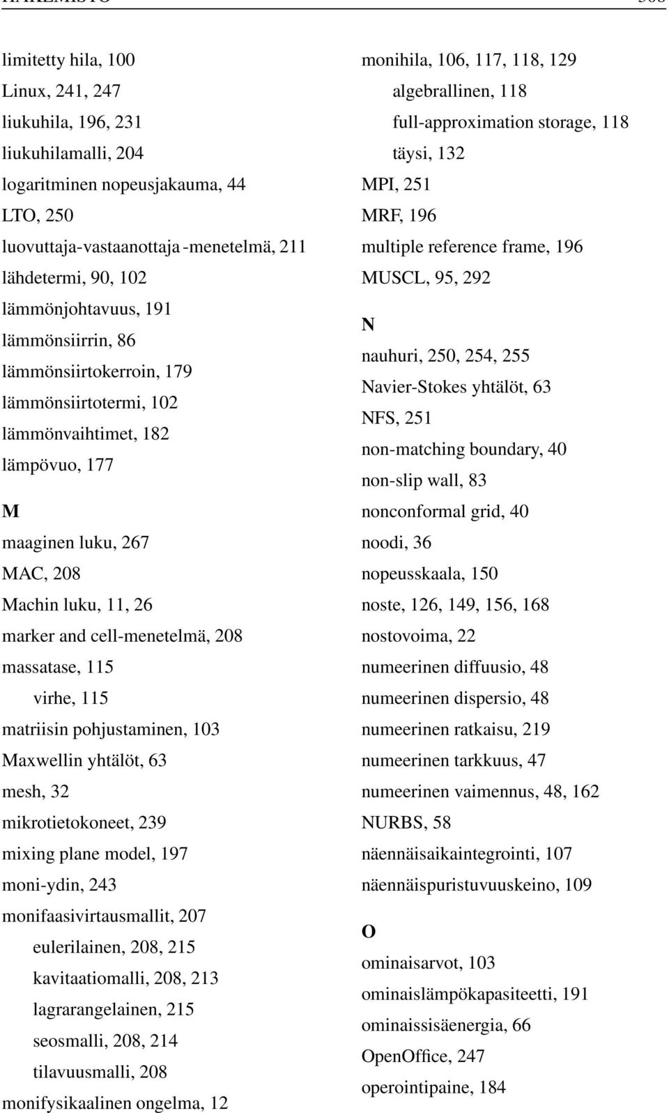 nauhuri, 250, 254, 255 lämmönsiirtokerroin, 179 Navier-Stokes yhtälöt, 63 lämmönsiirtotermi, 102 NFS, 251 lämmönvaihtimet, 182 non-matching boundary, 40 lämpövuo, 177 non-slip wall, 83 M nonconformal