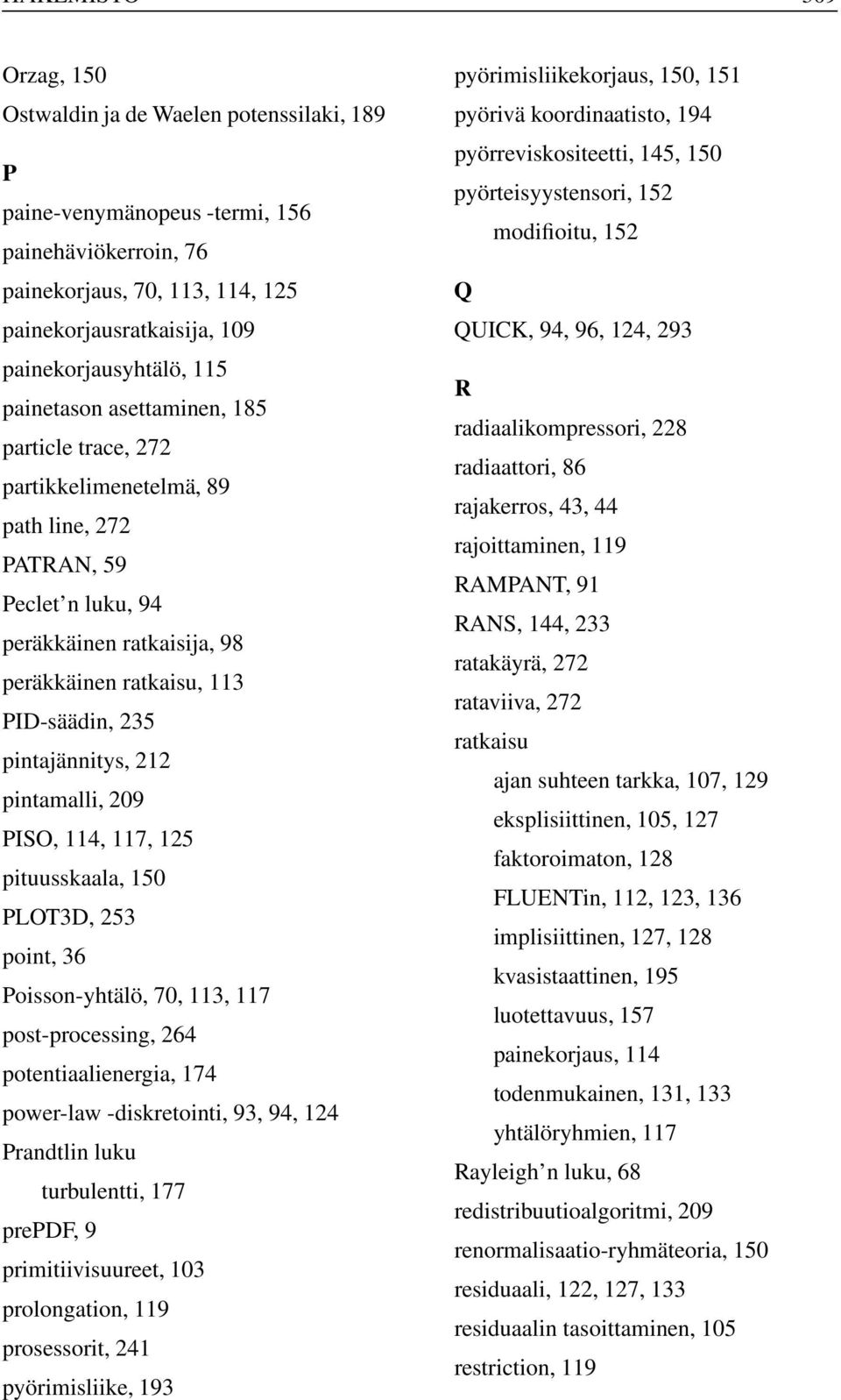 radiaalikompressori, 228 particle trace, 272 radiaattori, 86 partikkelimenetelmä, 89 rajakerros, 43, 44 path line, 272 rajoittaminen, 119 PATRAN, 59 RAMPANT, 91 Peclet n luku, 94 RANS, 144, 233