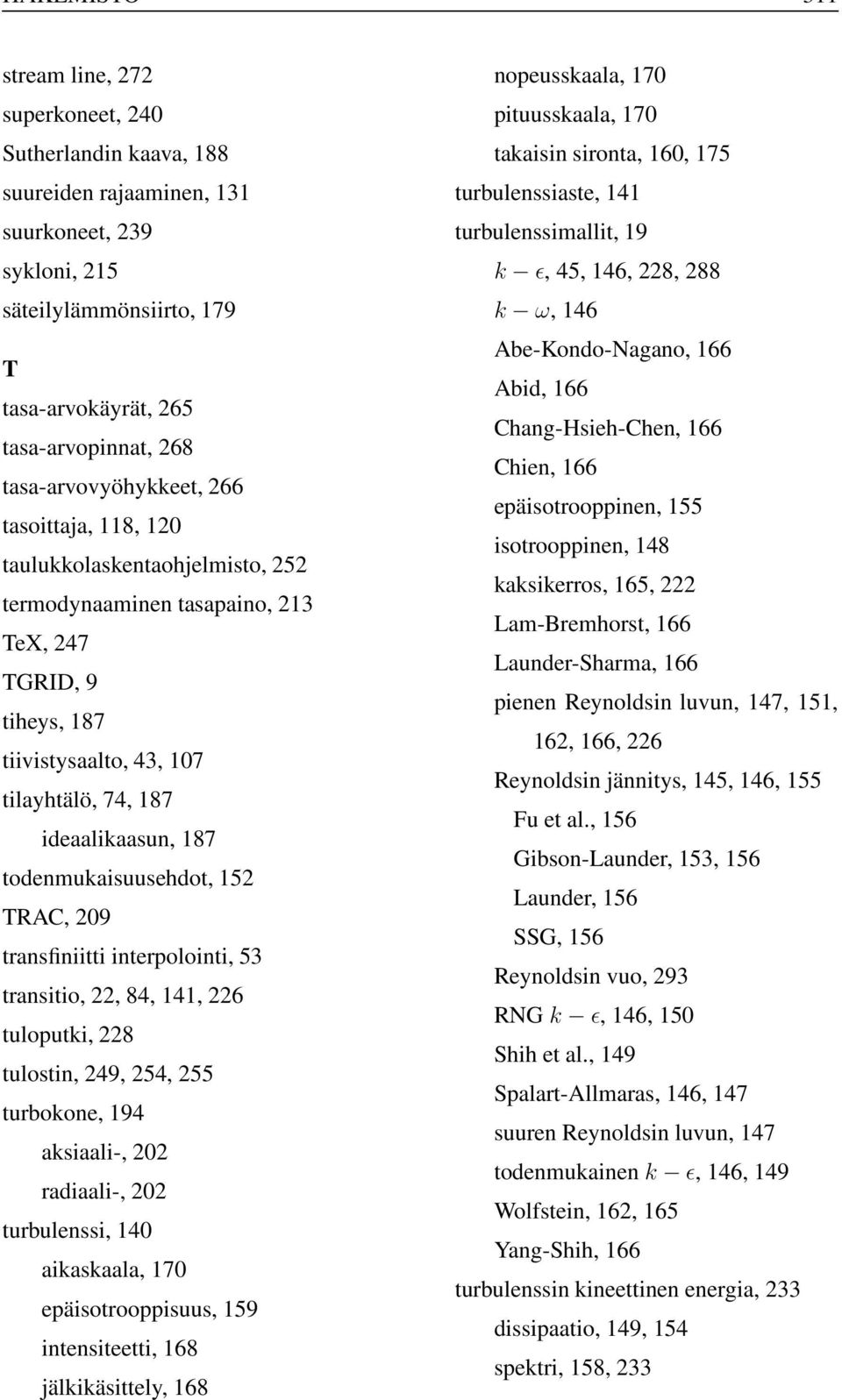 166 tasa-arvovyöhykkeet, 266 epäisotrooppinen, 155 tasoittaja, 118, 120 isotrooppinen, 148 taulukkolaskentaohjelmisto, 252 kaksikerros, 165, 222 termodynaaminen tasapaino, 213 Lam-Bremhorst, 166 TeX,