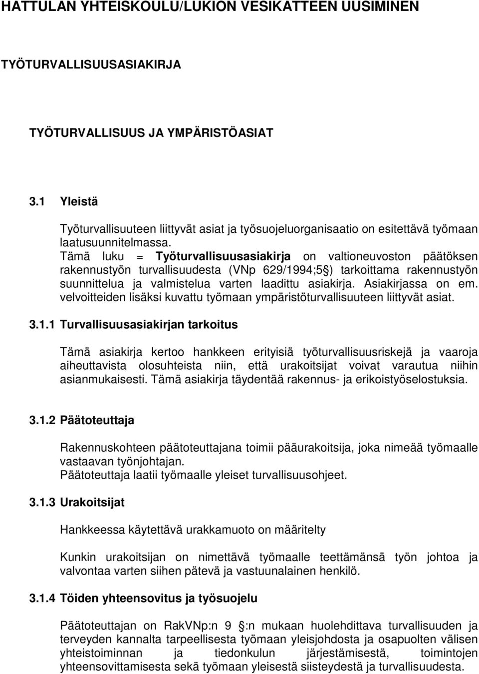 Tämä luku = Työturvallisuusasiakirja on valtioneuvoston päätöksen rakennustyön turvallisuudesta (VNp 629/1994;5 ) tarkoittama rakennustyön suunnittelua ja valmistelua varten laadittu asiakirja.