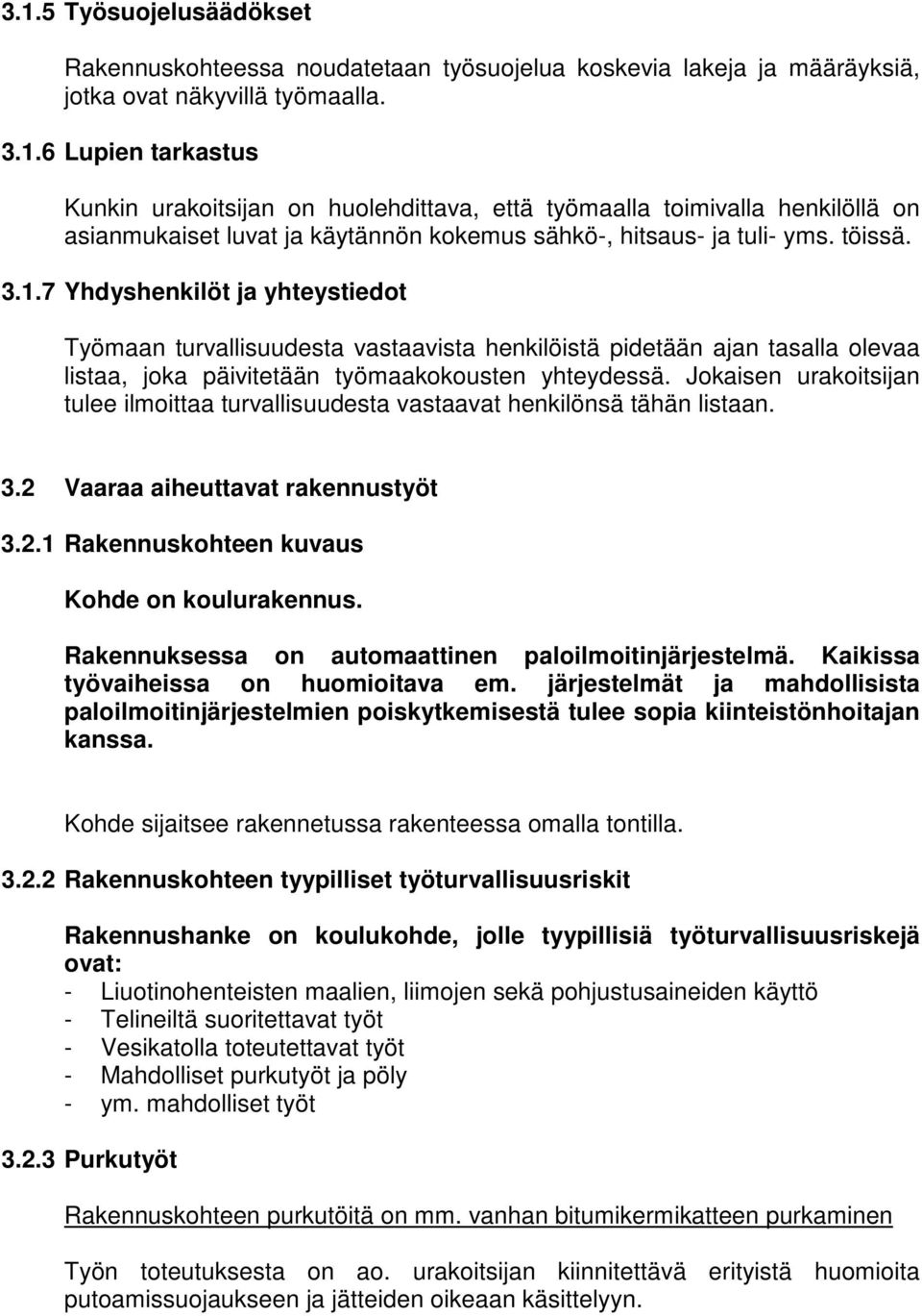 Jokaisen urakoitsijan tulee ilmoittaa turvallisuudesta vastaavat henkilönsä tähän listaan. 3.2 Vaaraa aiheuttavat rakennustyöt 3.2.1 Rakennuskohteen kuvaus Kohde on koulurakennus.