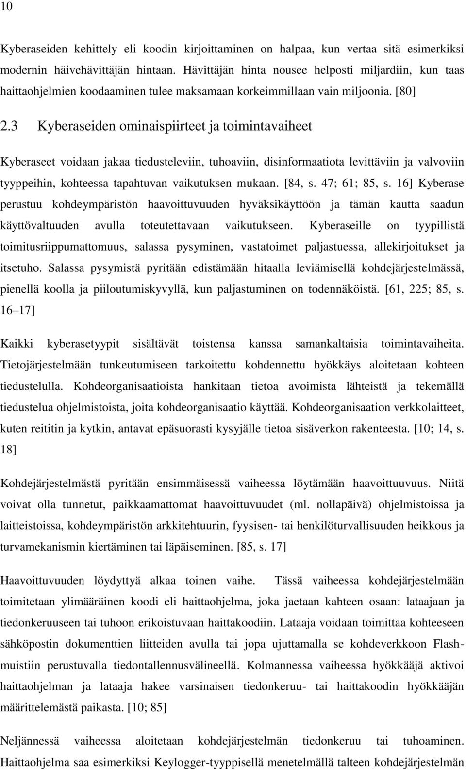 3 Kyberaseiden ominaispiirteet ja toimintavaiheet Kyberaseet voidaan jakaa tiedusteleviin, tuhoaviin, disinformaatiota levittäviin ja valvoviin tyyppeihin, kohteessa tapahtuvan vaikutuksen mukaan.