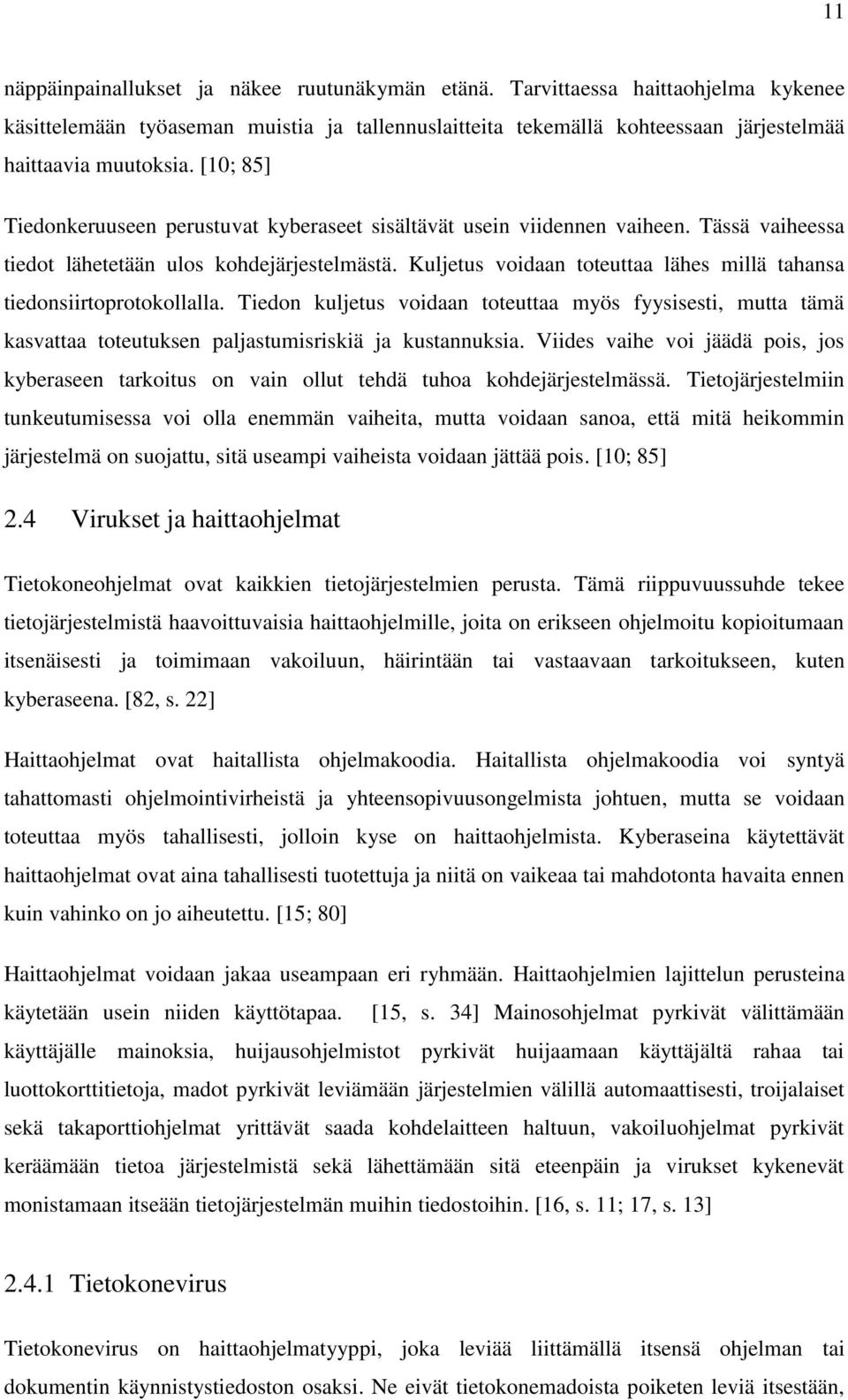 Kuljetus voidaan toteuttaa lähes millä tahansa tiedonsiirtoprotokollalla. Tiedon kuljetus voidaan toteuttaa myös fyysisesti, mutta tämä kasvattaa toteutuksen paljastumisriskiä ja kustannuksia.