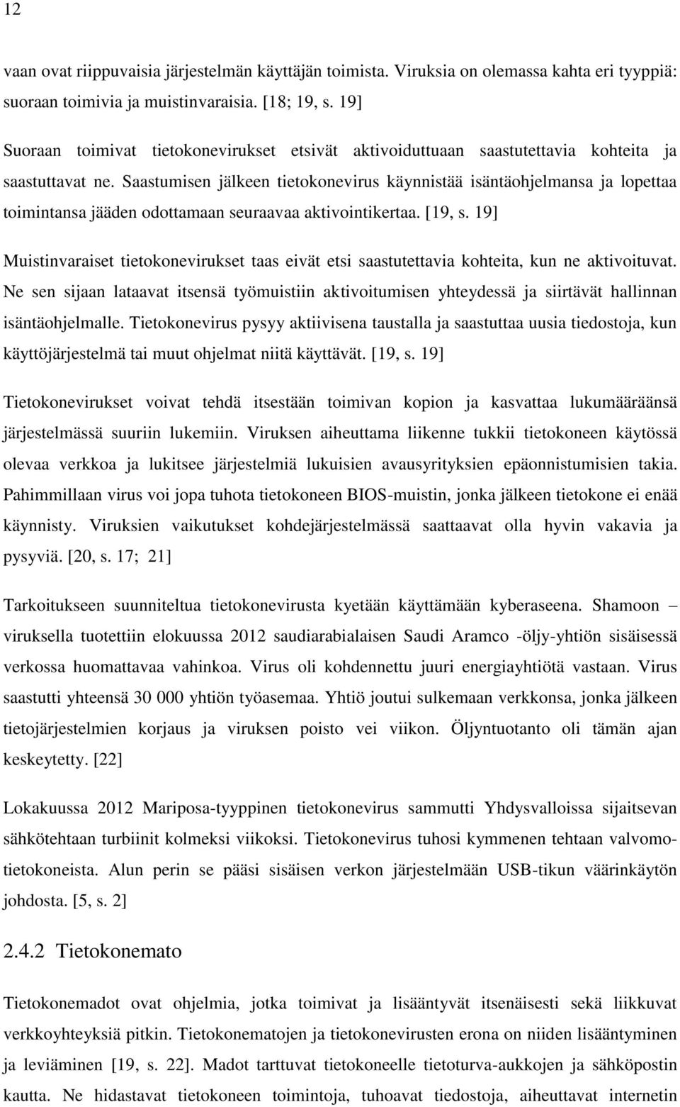 Saastumisen jälkeen tietokonevirus käynnistää isäntäohjelmansa ja lopettaa toimintansa jääden odottamaan seuraavaa aktivointikertaa. [19, s.