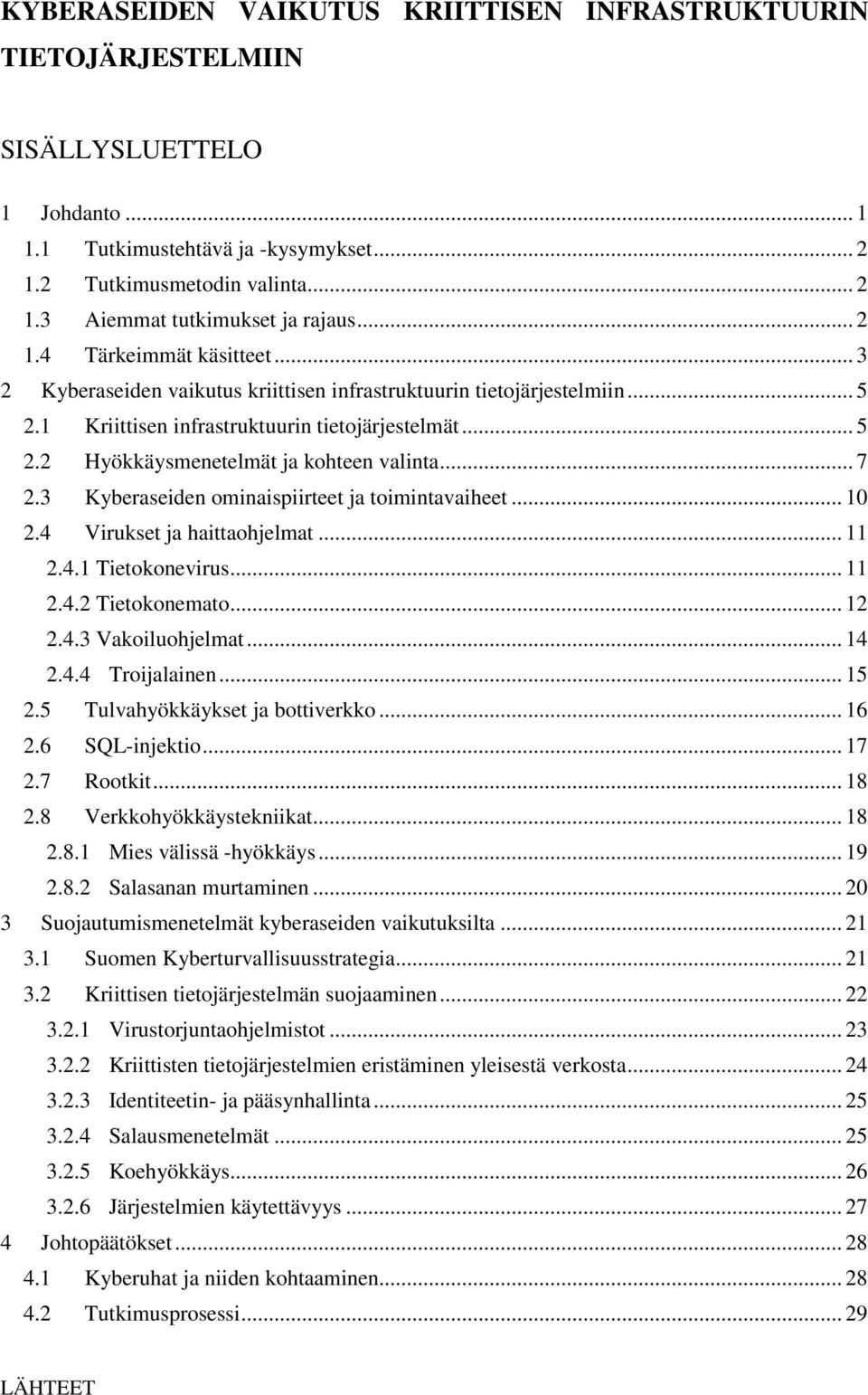 .. 7 2.3 Kyberaseiden ominaispiirteet ja toimintavaiheet... 10 2.4 Virukset ja haittaohjelmat... 11 2.4.1 Tietokonevirus... 11 2.4.2 Tietokonemato... 12 2.4.3 Vakoiluohjelmat... 14 2.4.4 Troijalainen.