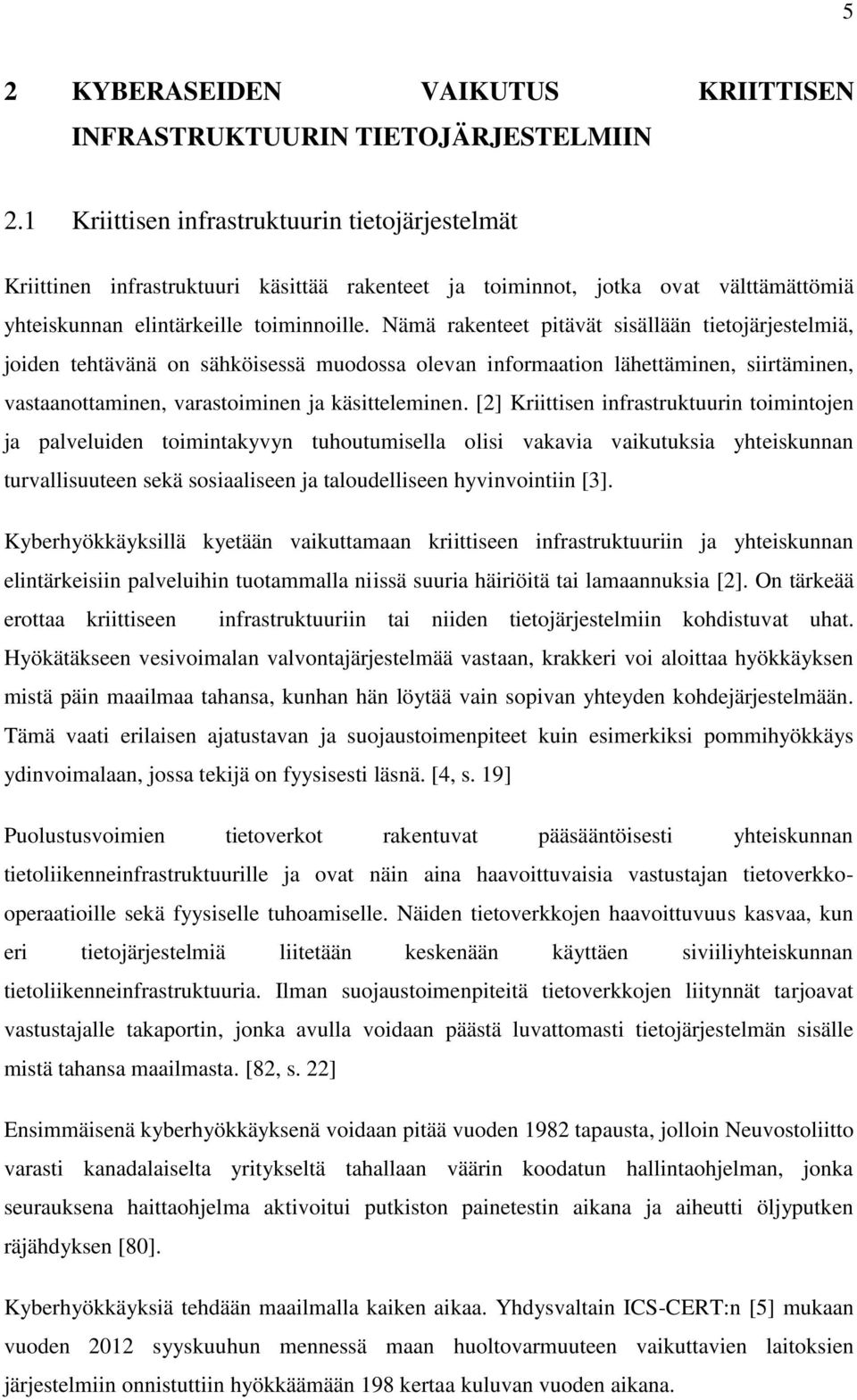 Nämä rakenteet pitävät sisällään tietojärjestelmiä, joiden tehtävänä on sähköisessä muodossa olevan informaation lähettäminen, siirtäminen, vastaanottaminen, varastoiminen ja käsitteleminen.