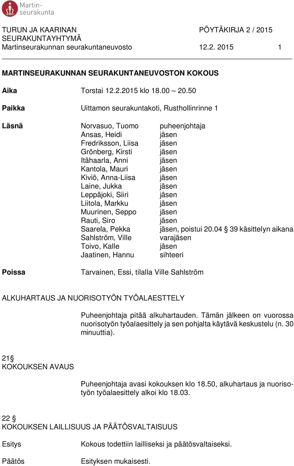 Kiviö, Anna-Liisa jäsen Laine, Jukka jäsen Leppäjoki, Siiri jäsen Liitola, Markku jäsen Muurinen, Seppo jäsen Rauti, Siro jäsen Saarela, Pekka jäsen, poistui 20.