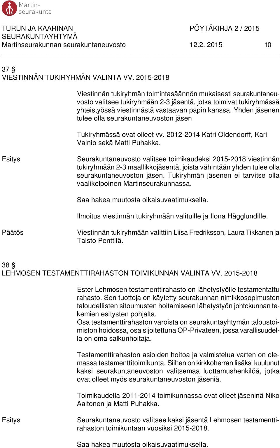 Yhden jäsenen tulee olla seurakuntaneuvoston jäsen Tukiryhmässä ovat olleet vv. 2012-2014 Katri Oldendorff, Kari Vainio sekä Matti Puhakka.