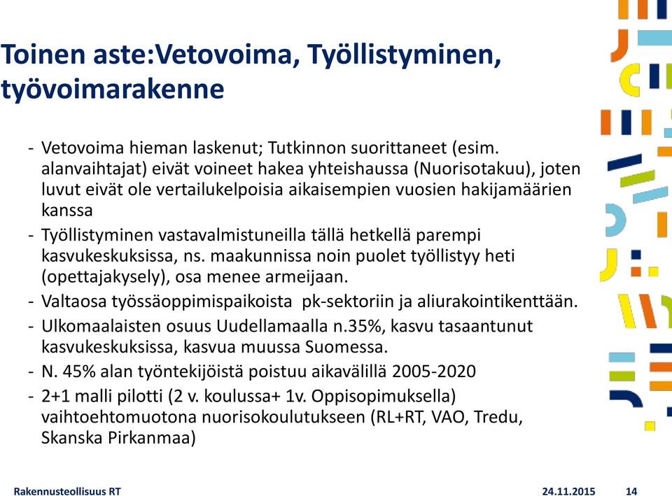 parempi kasvukeskuksissa, ns. maakunnissa noin puolet työllistyy heti (opettajakysely), osa menee armeijaan. Valtaosa työssäoppimispaikoista pk-sektoriin ja aliurakointikenttään.