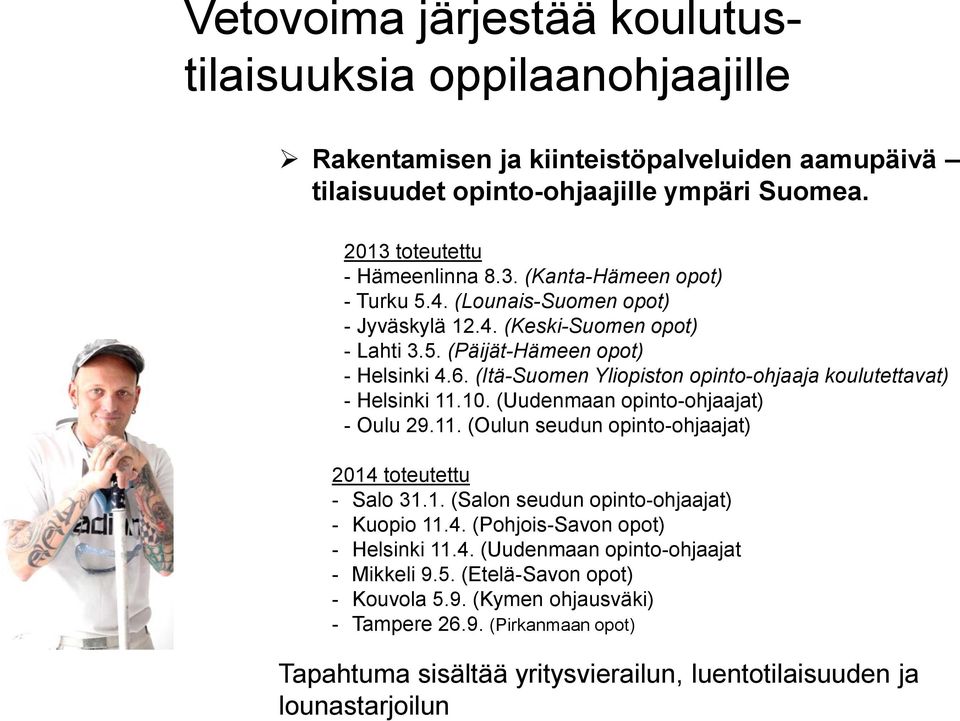 (Uudenmaan opinto-ohjaajat) - Oulu 29.11. (Oulun seudun opinto-ohjaajat) 19 2014 toteutettu - Salo 31.1. (Salon seudun opinto-ohjaajat) - Kuopio 11.4. (Pohjois-Savon opot) - Helsinki 11.4. (Uudenmaan opinto-ohjaajat - Mikkeli 9.