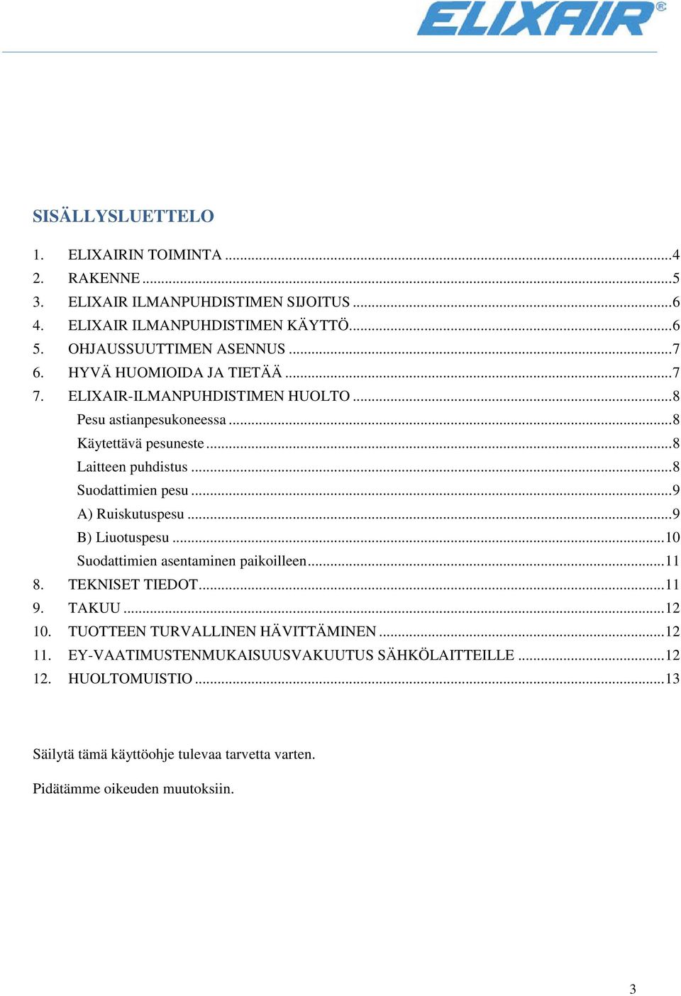 .. 8 Suodattimien pesu... 9 A) Ruiskutuspesu... 9 B) Liuotuspesu... 10 Suodattimien asentaminen paikoilleen... 11 8. TEKNISET TIEDOT... 11 9. TAKUU... 12 10.