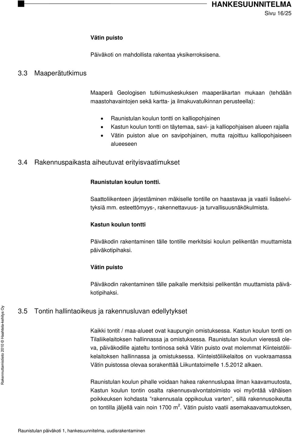 Kastun koulun tontti on täytemaa, savi- ja kalliopohjaisen alueen rajalla Vätin puiston alue on savipohjainen, mutta rajoittuu kalliopohjaiseen alueeseen 3.