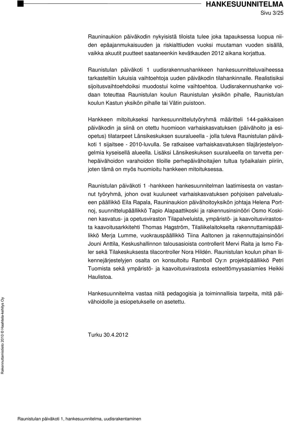 Realistisiksi sijoitusvaihtoehdoiksi muodostui kolme vaihtoehtoa.