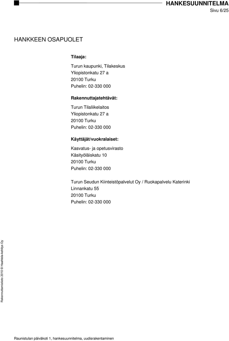 02-330 000 Käyttäjät/vuokralaiset: Kasvatus- ja opetusvirasto Käsityöläiskatu 10 20100 Turku Puhelin: