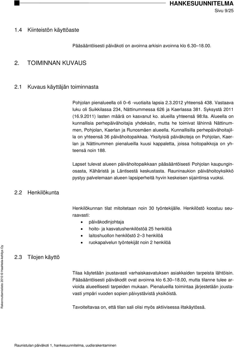 2011) lasten määrä on kasvanut ko. alueilla yhteensä 98:lla. Alueella on kunnallisia perhepäivähoitajia yhdeksän, mutta he toimivat lähinnä Nättinummen, Pohjolan, Kaerlan ja Runosmäen alueella.