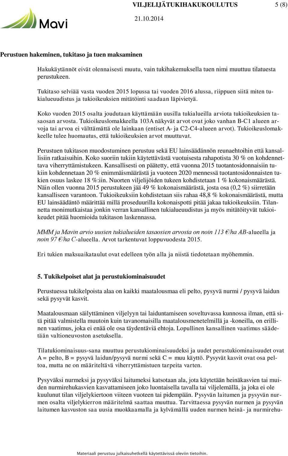 Koko vuoden 2015 osalta joudutaan käyttämään uusilla tukialueilla arviota tukioikeuksien tasaosan arvosta.