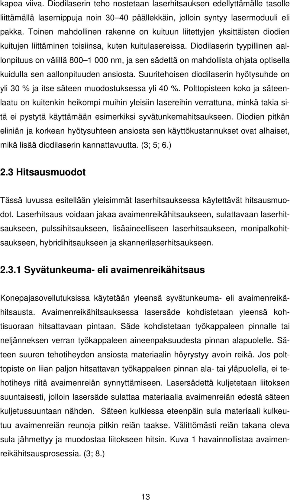 Diodilaserin tyypillinen aallonpituus on välillä 800 1 000 nm, ja sen sädettä on mahdollista ohjata optisella kuidulla sen aallonpituuden ansiosta.