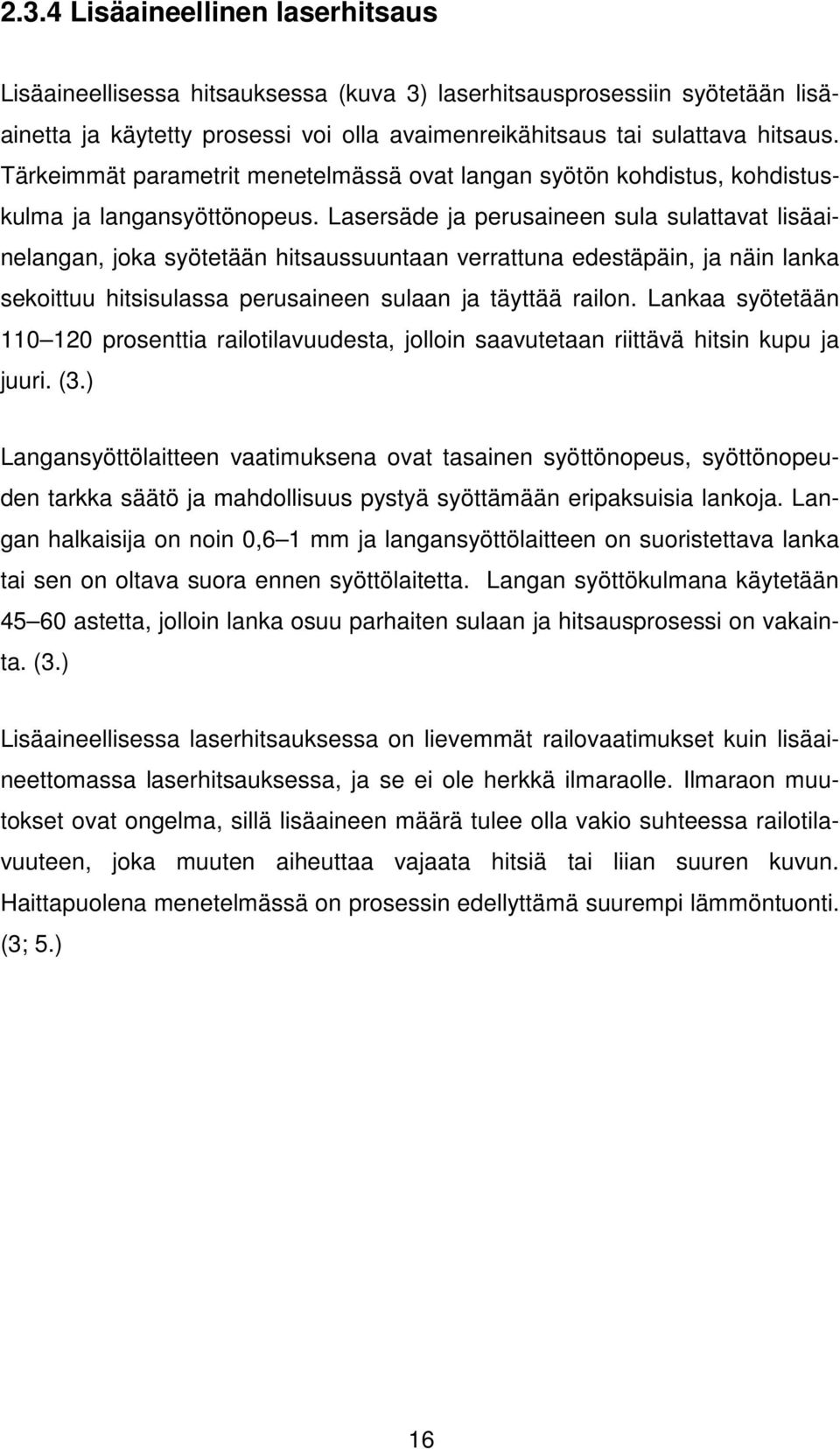 Lasersäde ja perusaineen sula sulattavat lisäainelangan, joka syötetään hitsaussuuntaan verrattuna edestäpäin, ja näin lanka sekoittuu hitsisulassa perusaineen sulaan ja täyttää railon.