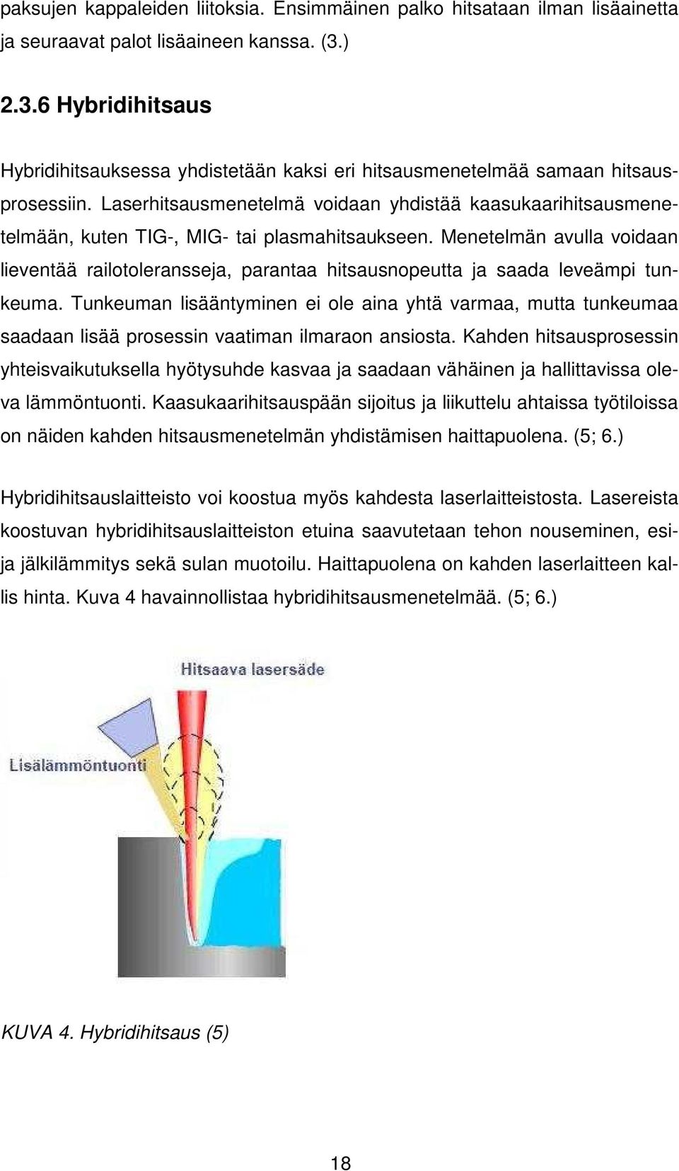 Laserhitsausmenetelmä voidaan yhdistää kaasukaarihitsausmenetelmään, kuten TIG-, MIG- tai plasmahitsaukseen.