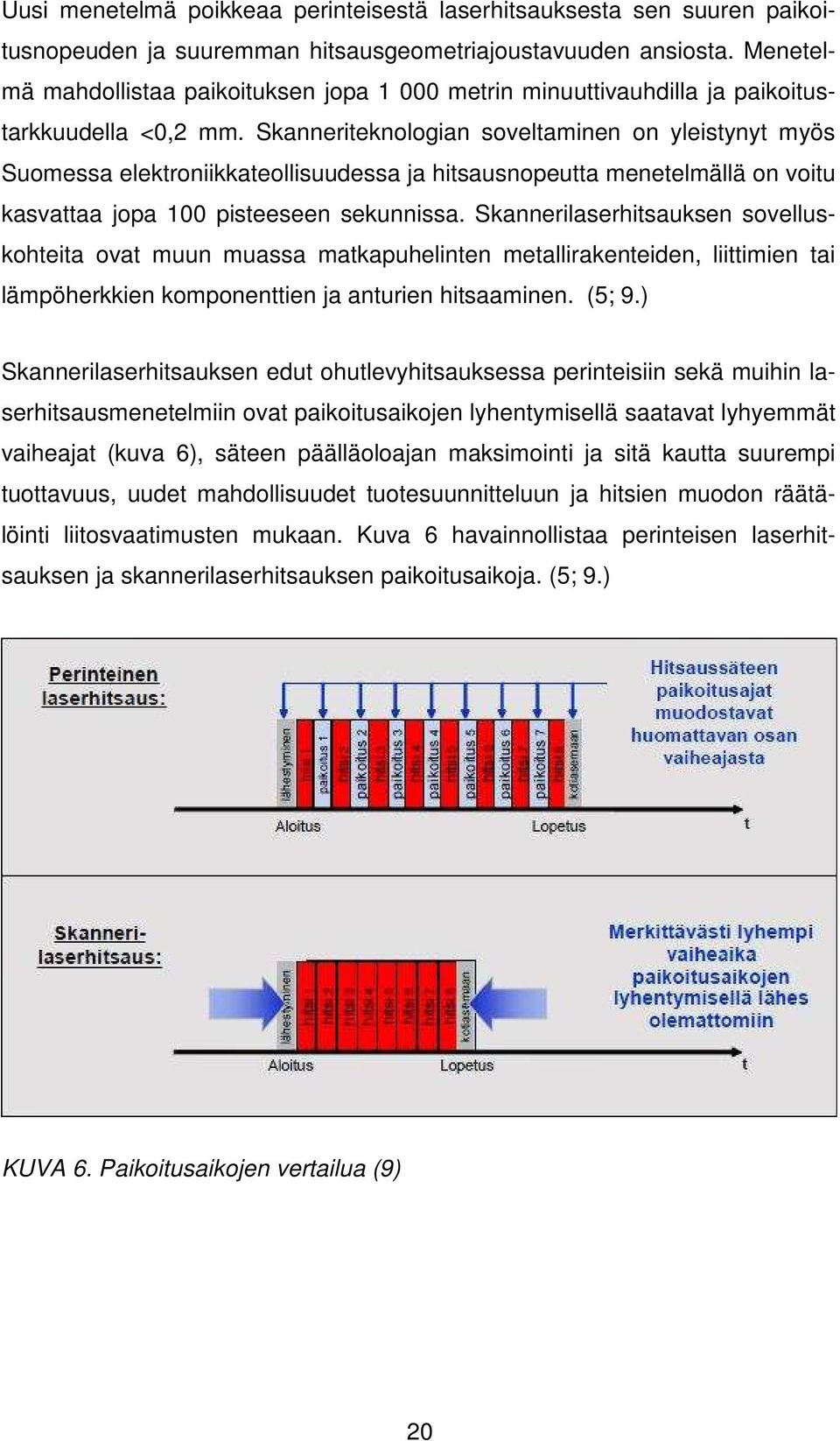 Skanneriteknologian soveltaminen on yleistynyt myös Suomessa elektroniikkateollisuudessa ja hitsausnopeutta menetelmällä on voitu kasvattaa jopa 100 pisteeseen sekunnissa.