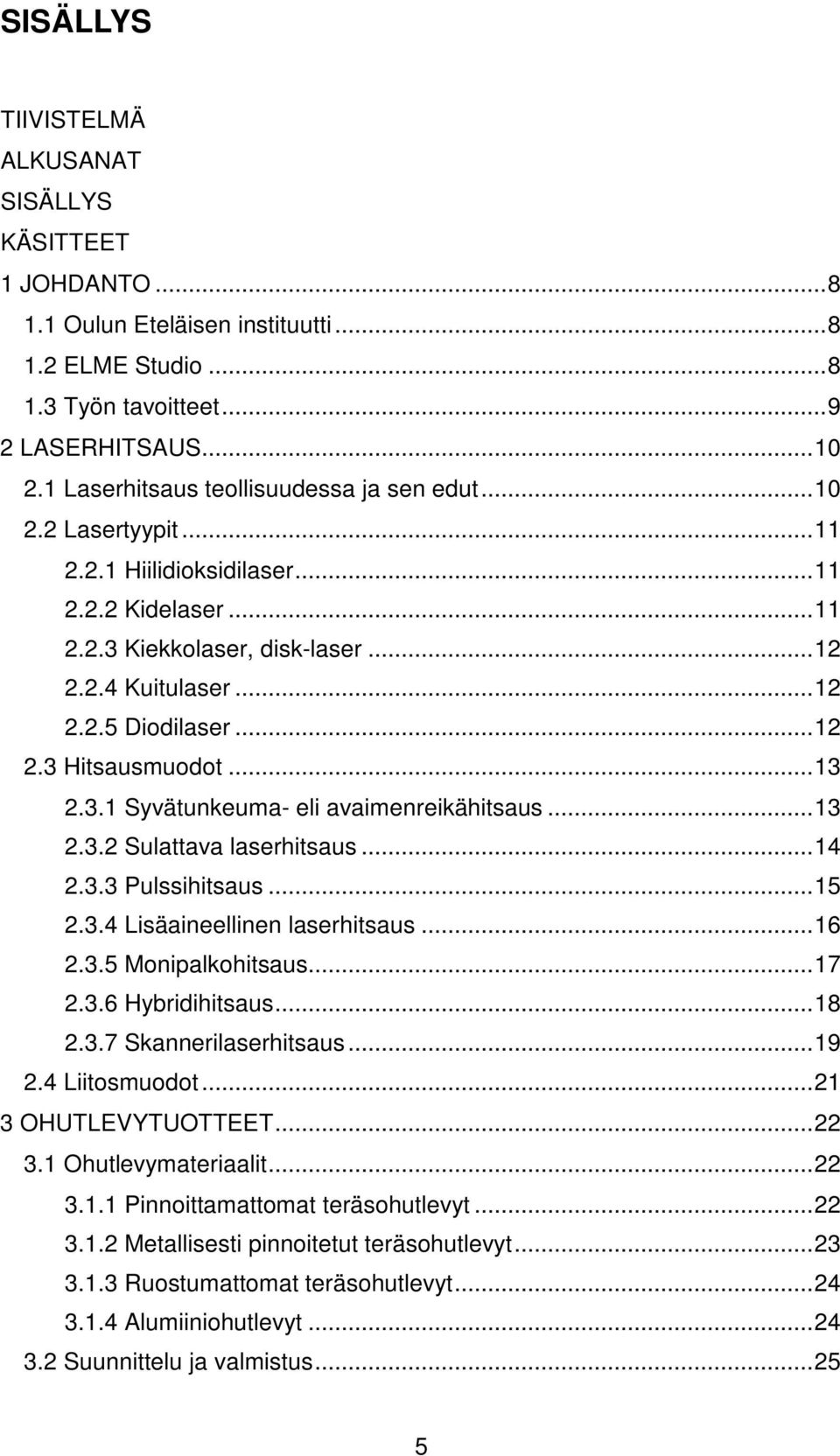 ..13 2.3.1 Syvätunkeuma- eli avaimenreikähitsaus...13 2.3.2 Sulattava laserhitsaus...14 2.3.3 Pulssihitsaus...15 2.3.4 Lisäaineellinen laserhitsaus...16 2.3.5 Monipalkohitsaus...17 2.3.6 Hybridihitsaus.