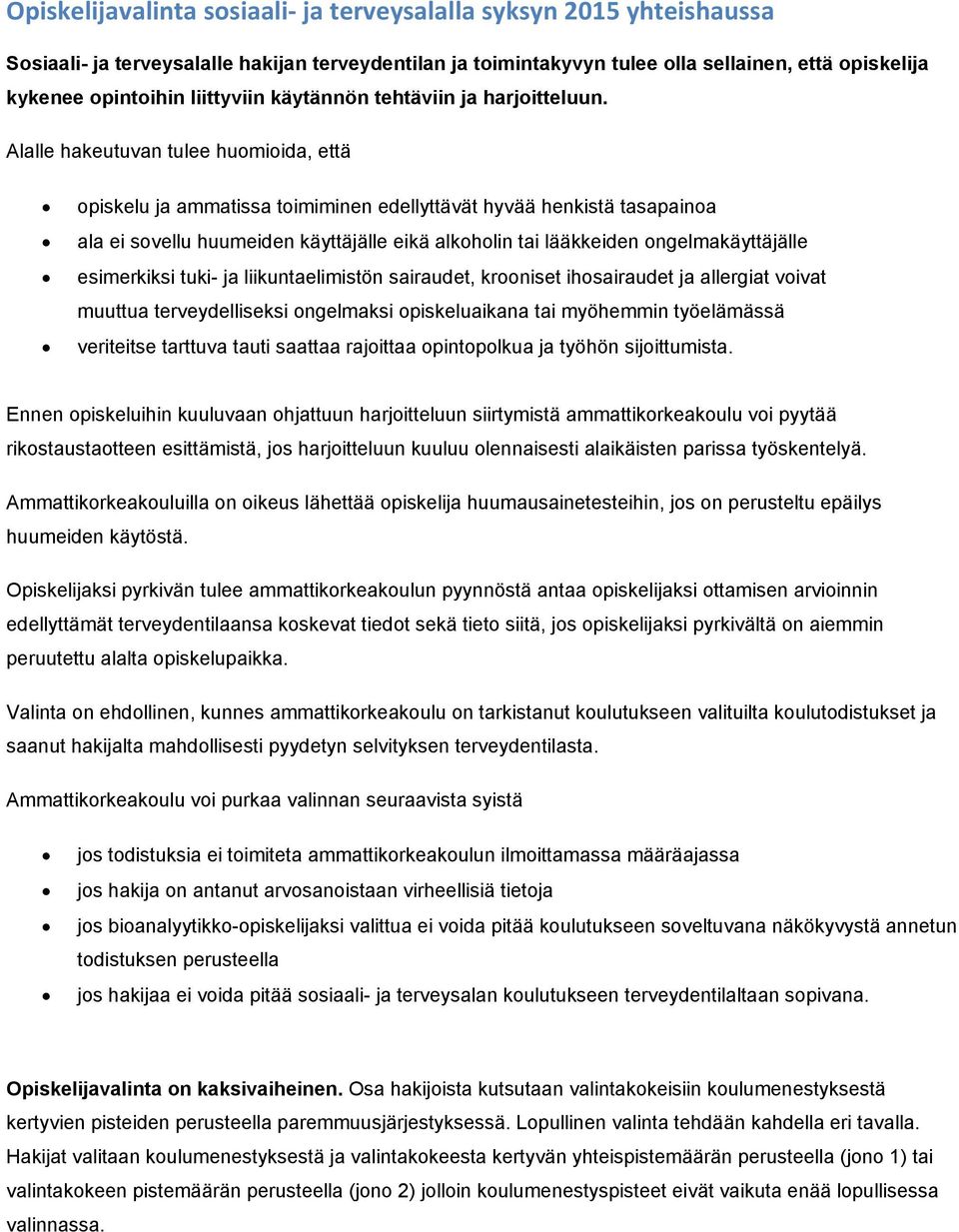 Alalle hakeutuvan tulee huomioida, että opiskelu ja ammatissa toimiminen edellyttävät hyvää henkistä tasapainoa ala ei sovellu huumeiden käyttäjälle eikä alkoholin tai lääkkeiden ongelmakäyttäjälle