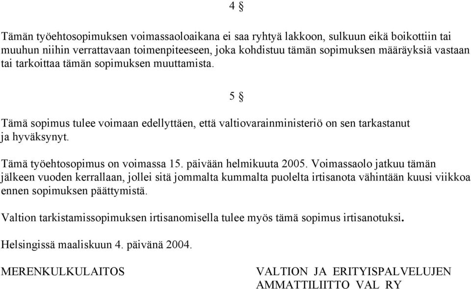 5 Tämä työehtosopimus on voimassa 15. päivään helmikuuta 2005.