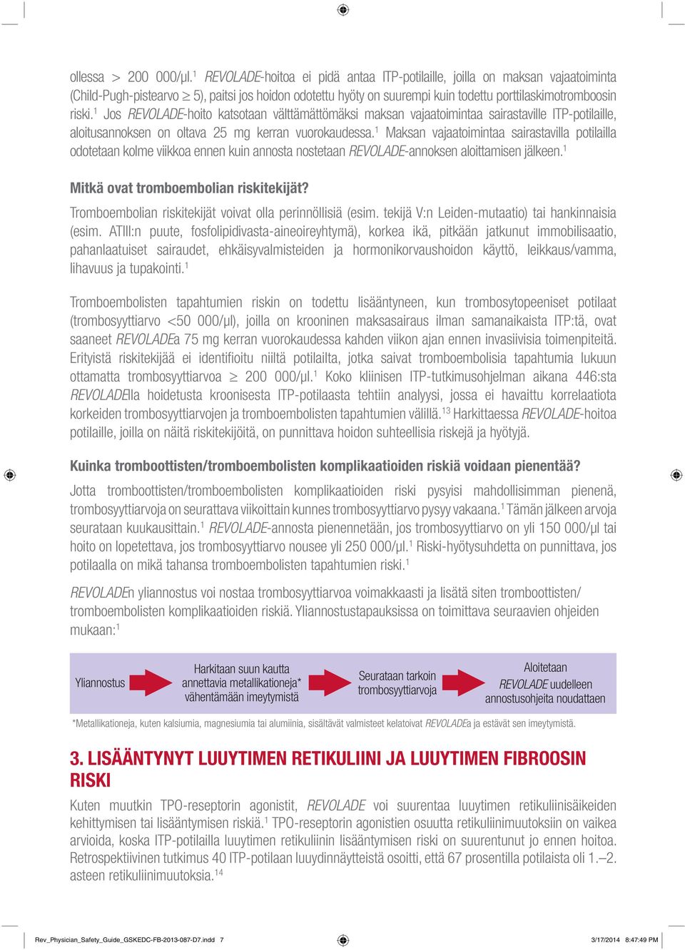1 Jos REVOLADE-hoito katsotaan välttämättömäksi maksan vajaatoimintaa sairastaville ITP-potilaille, aloitusannoksen on oltava 25 mg kerran vuorokaudessa.