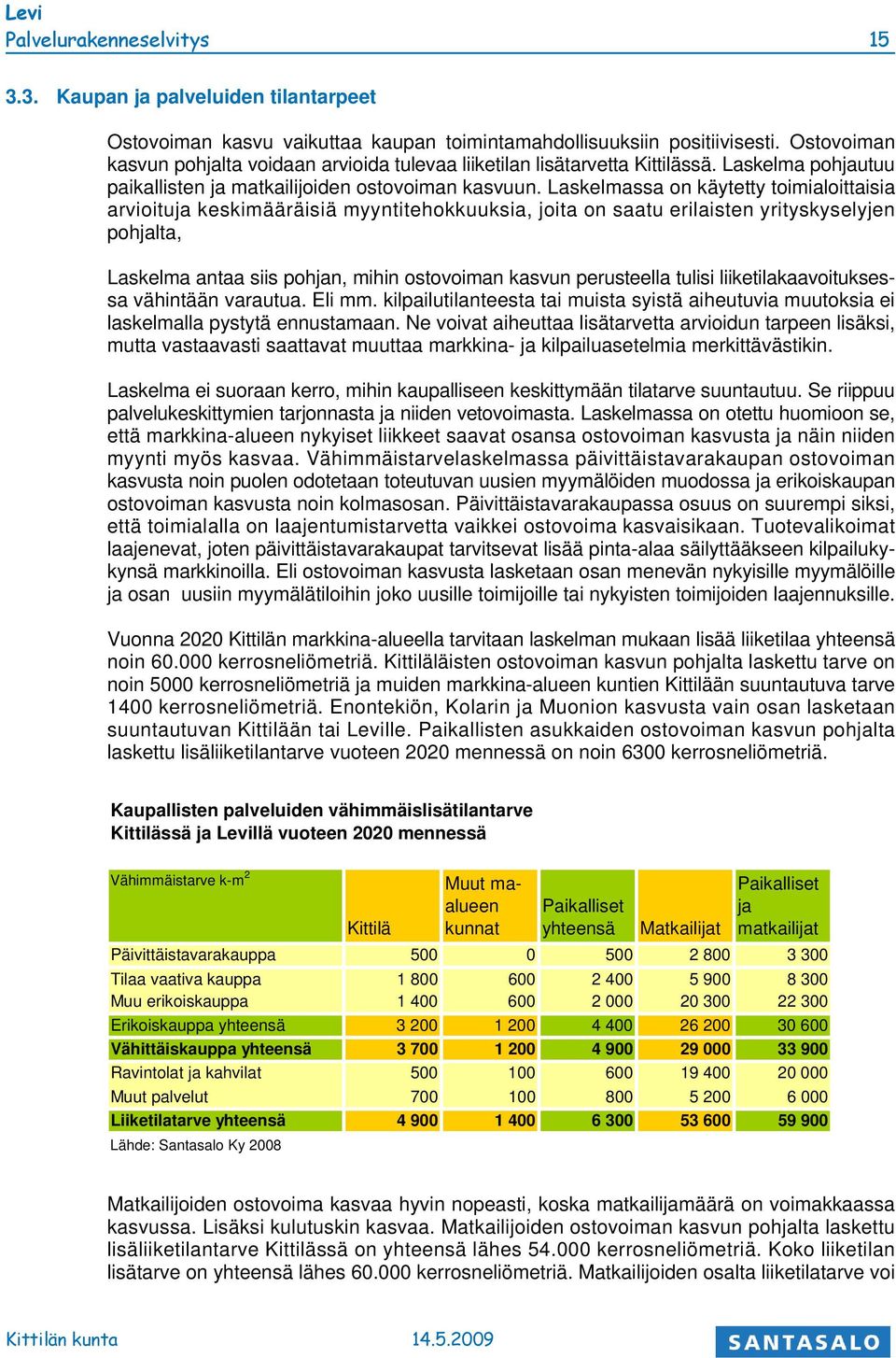 Laskelmassa on käytetty toimialoittaisia arvioituja keskimääräisiä myyntitehokkuuksia, joita on saatu erilaisten ityskyselyjen pohjalta, Laskelma antaa siis pohjan, mihin ostovoiman kasvun