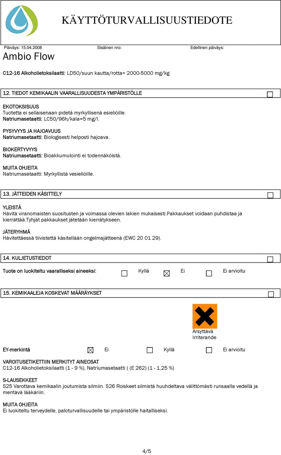 MUITA OHJEITA Natriumasetaatti: Myrkyllistä vesieliöille. 13. JÄTTEIDEN KÄSITTELY Hävitä viranomaisten suositusten ja voimassa olevien lakien mukaisesti.pakkaukset voidaan puhdistaa ja kierrättää.