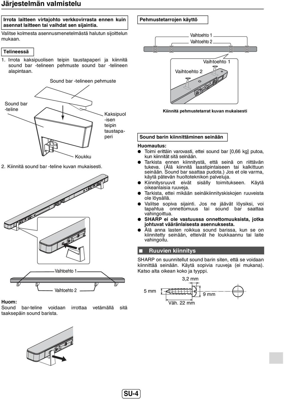 Sound bar -telineen pehmuste Pehmustetarrojen käyttö Vaihtoehto 1 Vaihtoehto 2 Vaihtoehto 1 Vaihtoehto 2 Sound bar -teline Koukku 2. Kiinnitä sound bar -teline kuvan mukaisesti.