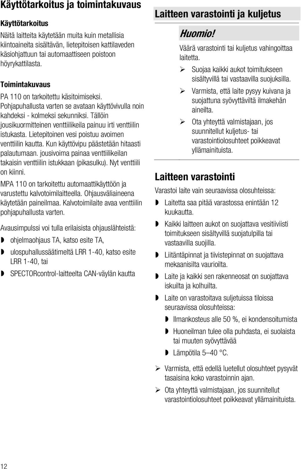 Tällöin jousikuormitteinen venttiilikeila painuu irti venttiilin istukasta. Lietepitoinen vesi poistuu avoimen venttiilin kautta. Kun käyttövipu päästetään hitaasti palautumaan.