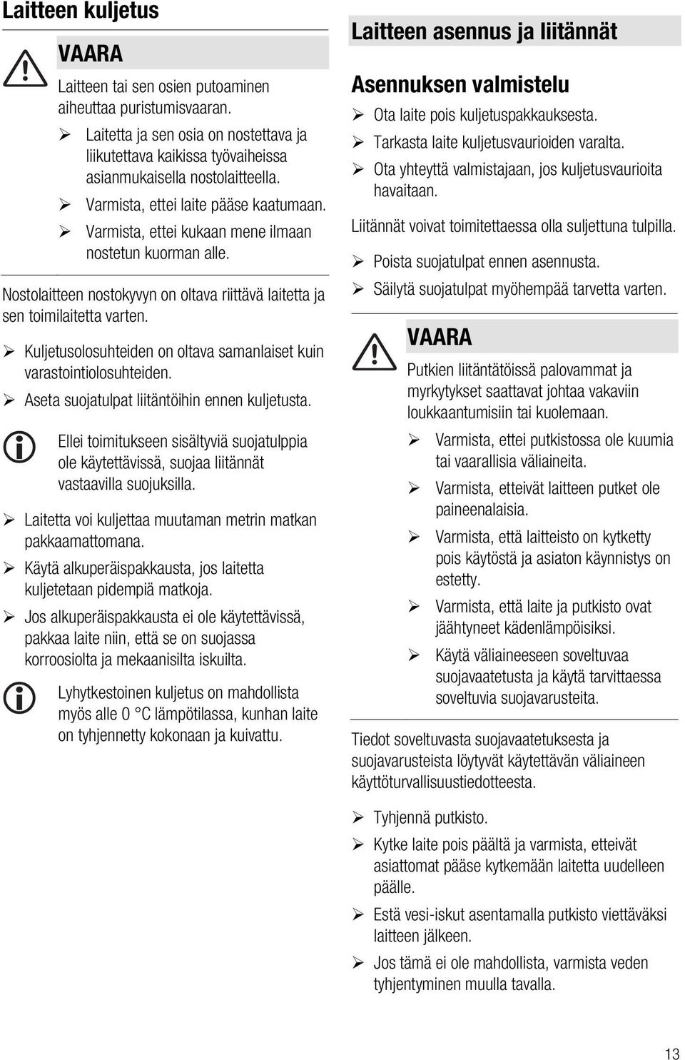 Kuljetusolosuhteiden on oltava samanlaiset kuin varastointiolosuhteiden. Aseta suojatulpat liitäntöihin ennen kuljetusta.