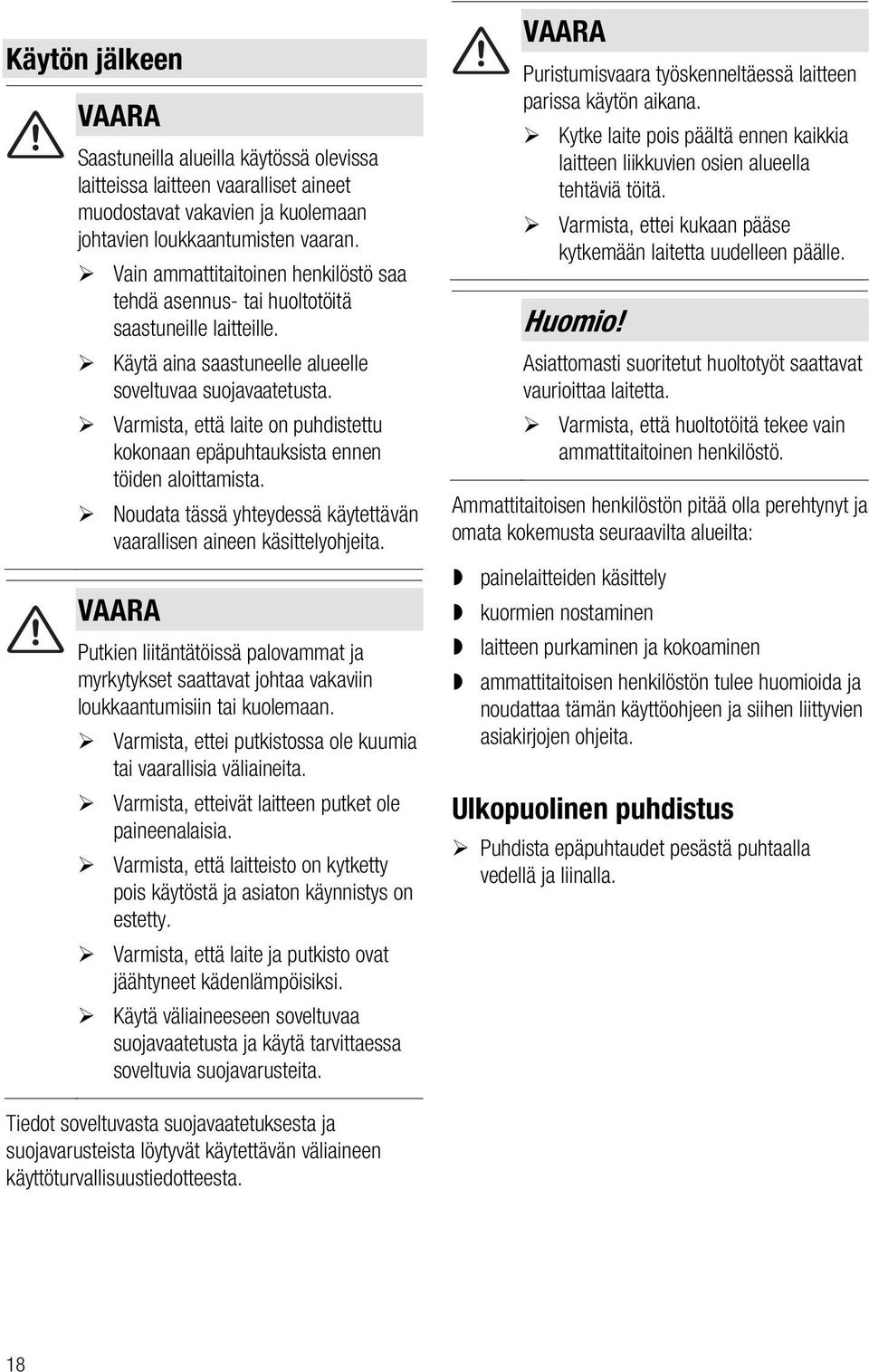 Varmista, että laite on puhdistettu kokonaan epäpuhtauksista ennen töiden aloittamista. Noudata tässä yhteydessä käytettävän vaarallisen aineen käsittelyohjeita.