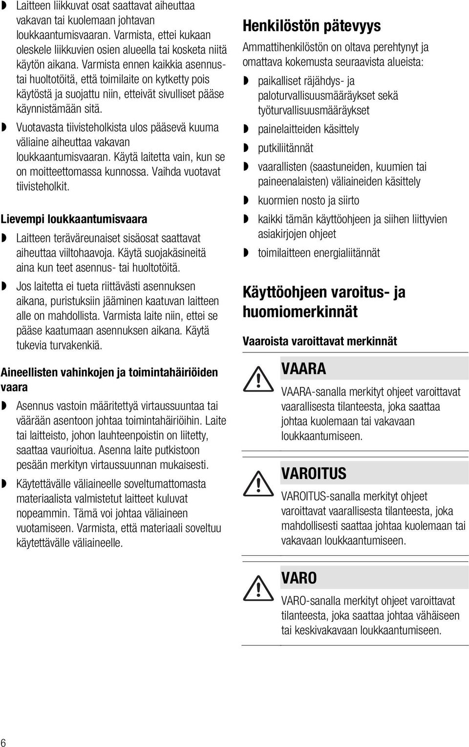 Vuotavasta tiivisteholkista ulos pääsevä kuuma väliaine aiheuttaa vakavan loukkaantumisvaaran. Käytä laitetta vain, kun se on moitteettomassa kunnossa. Vaihda vuotavat tiivisteholkit.