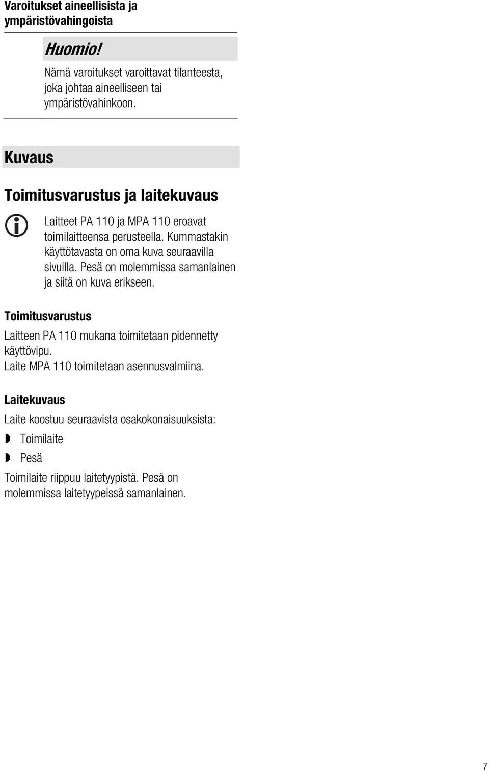 Pesä on molemmissa samanlainen ja siitä on kuva erikseen. Toimitusvarustus Laitteen PA 110 mukana toimitetaan pidennetty käyttövipu.