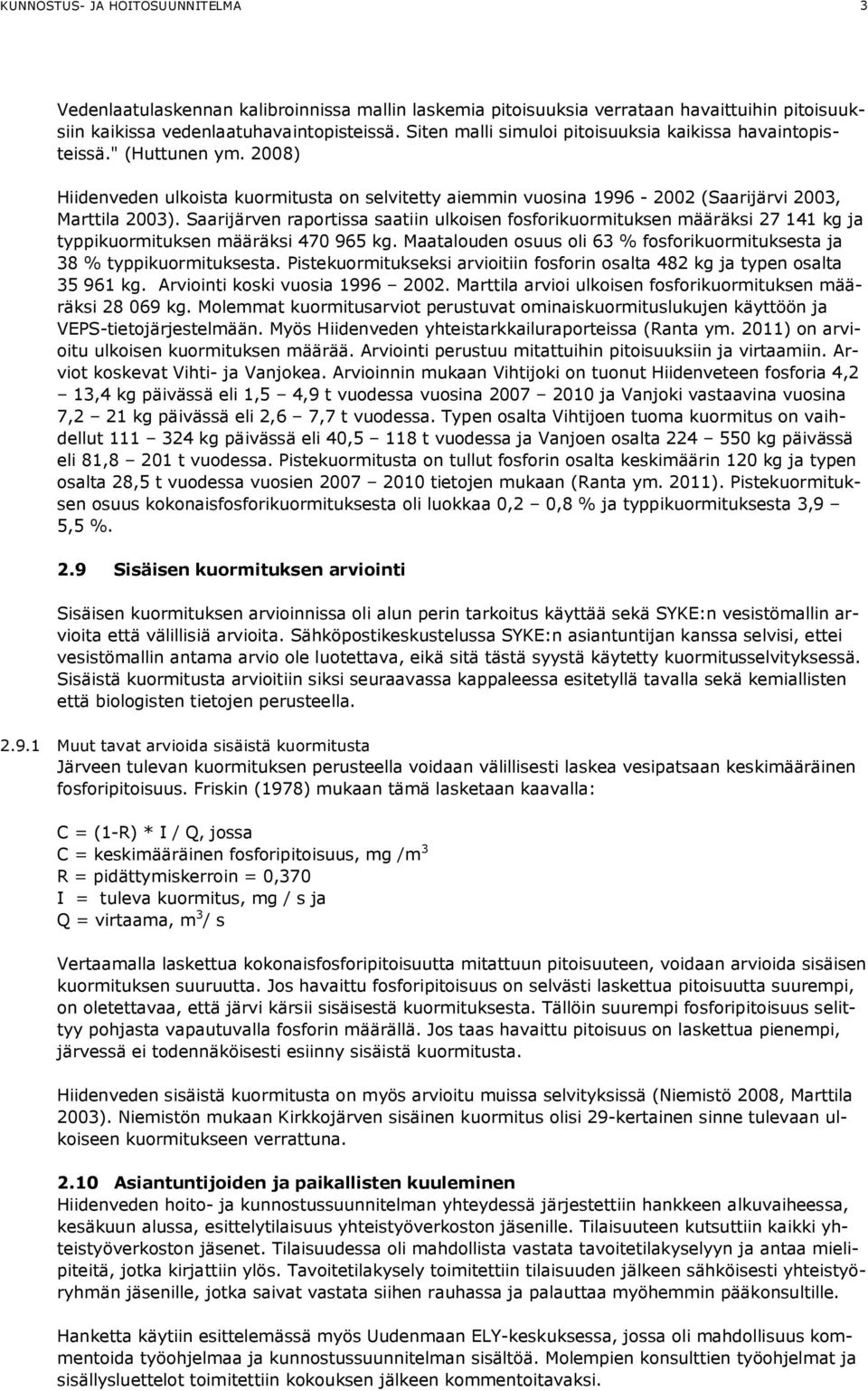 Saarijärven raportissa saatiin ulkoisen fosforikuormituksen määräksi 27 141 kg ja typpikuormituksen määräksi 470 965 kg. Maatalouden osuus oli 63 % fosforikuormituksesta ja 38 % typpikuormituksesta.