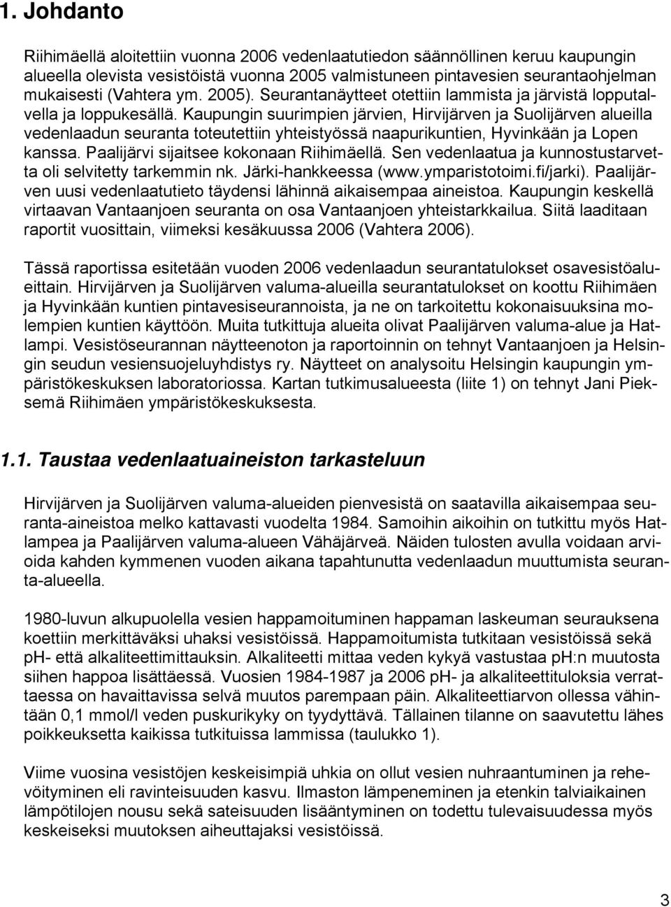 Kaupungin suurimpien järvien, Hirvijärven ja Suolijärven alueilla vedenlaadun seuranta toteutettiin yhteistyössä naapurikuntien, Hyvinkään ja Lopen kanssa. Paalijärvi sijaitsee kokonaan Riihimäellä.