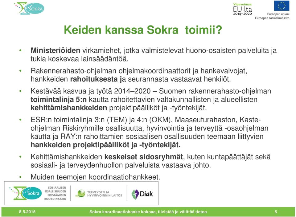 Kestävää kasvua ja työtä 2014 2020 Suomen rakennerahasto-ohjelman toimintalinja 5:n kautta rahoitettavien valtakunnallisten ja alueellisten kehittämishankkeiden projektipäälliköt ja -työntekijät.